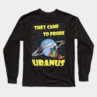 They Came to Probe Uranus Long Sleeve T-Shirt